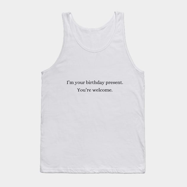 I am your birthday present | Funny Tank Top by Fayn